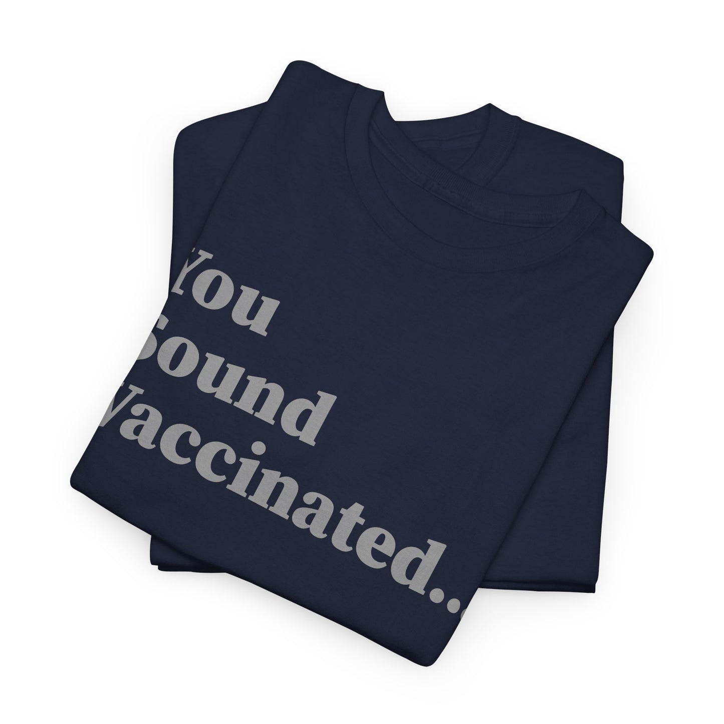 You Sound Vaccinated T-Shirt – Bold Snark Tee