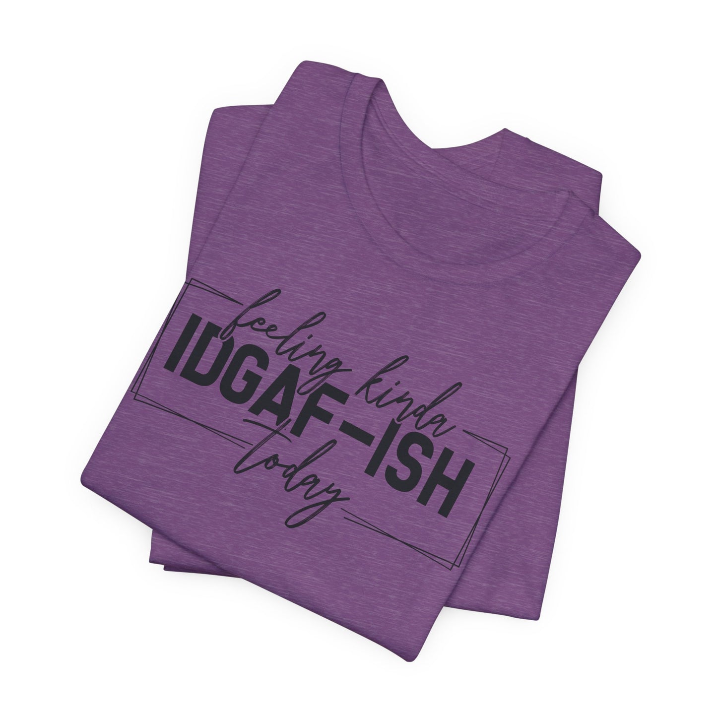 IDGAF ish Today T-Shirt - Funny Attitude Graphic Tee