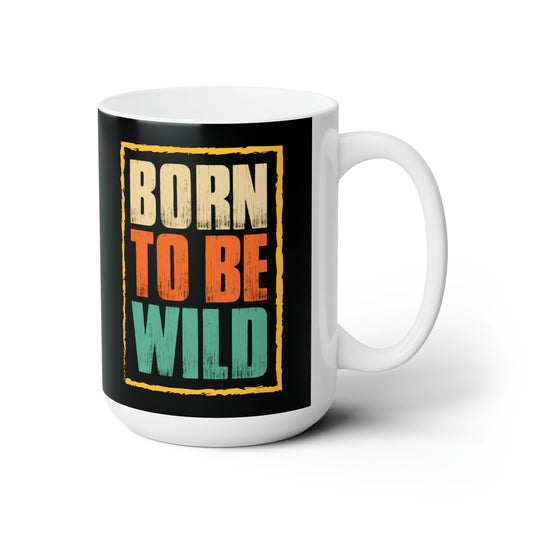 Born To Be Wild Coffee Mug For Untamed Hot Tea Cup For Fun Friend Gift