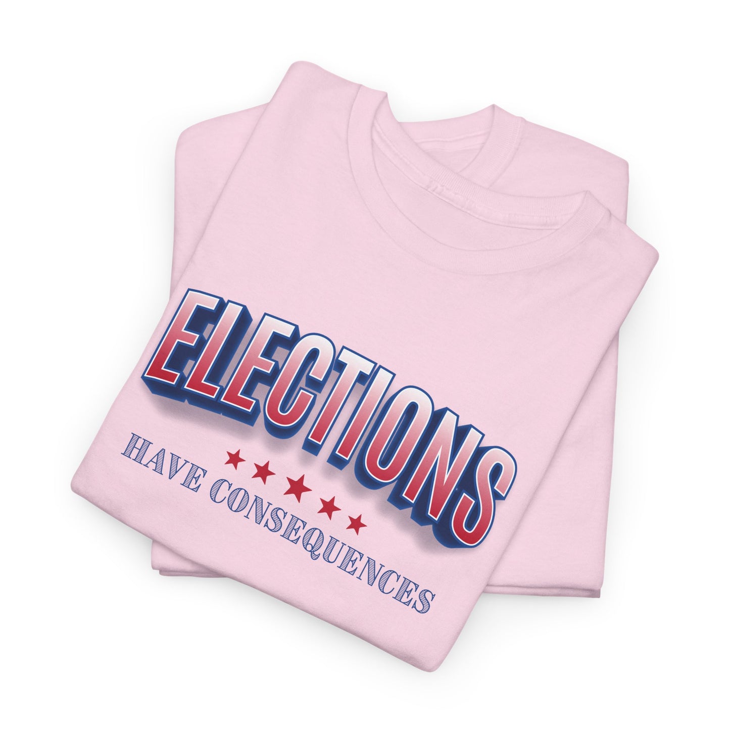 Elections Have Consequences T-Shirt - Political Truth Tee