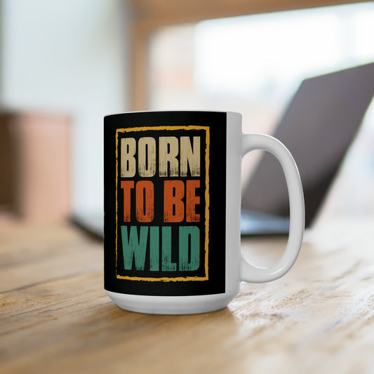 Born To Be Wild Coffee Mug For Untamed Hot Tea Cup For Fun Friend Gift