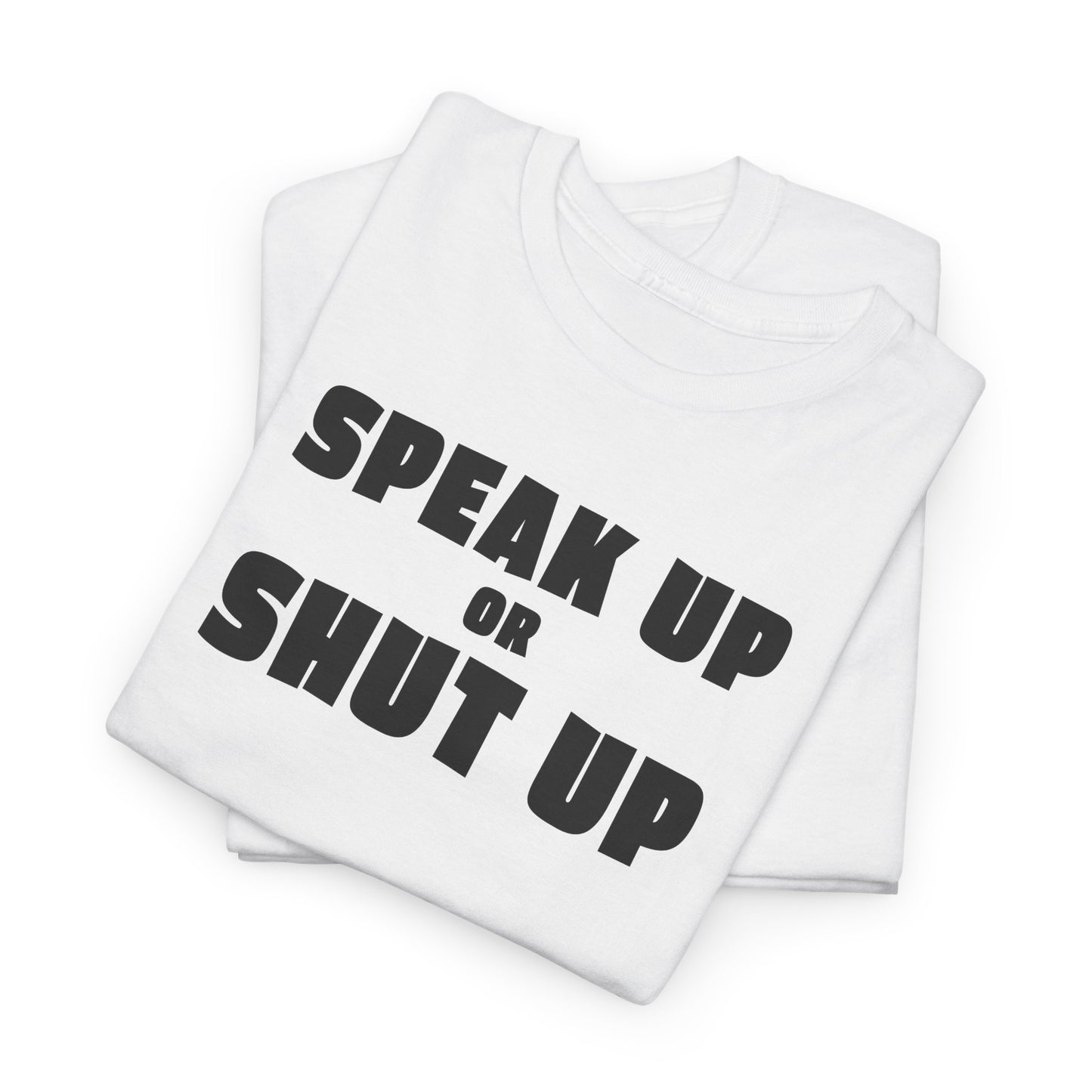 Speak Up or Shut Up T-Shirt - Bold Motivational Tee