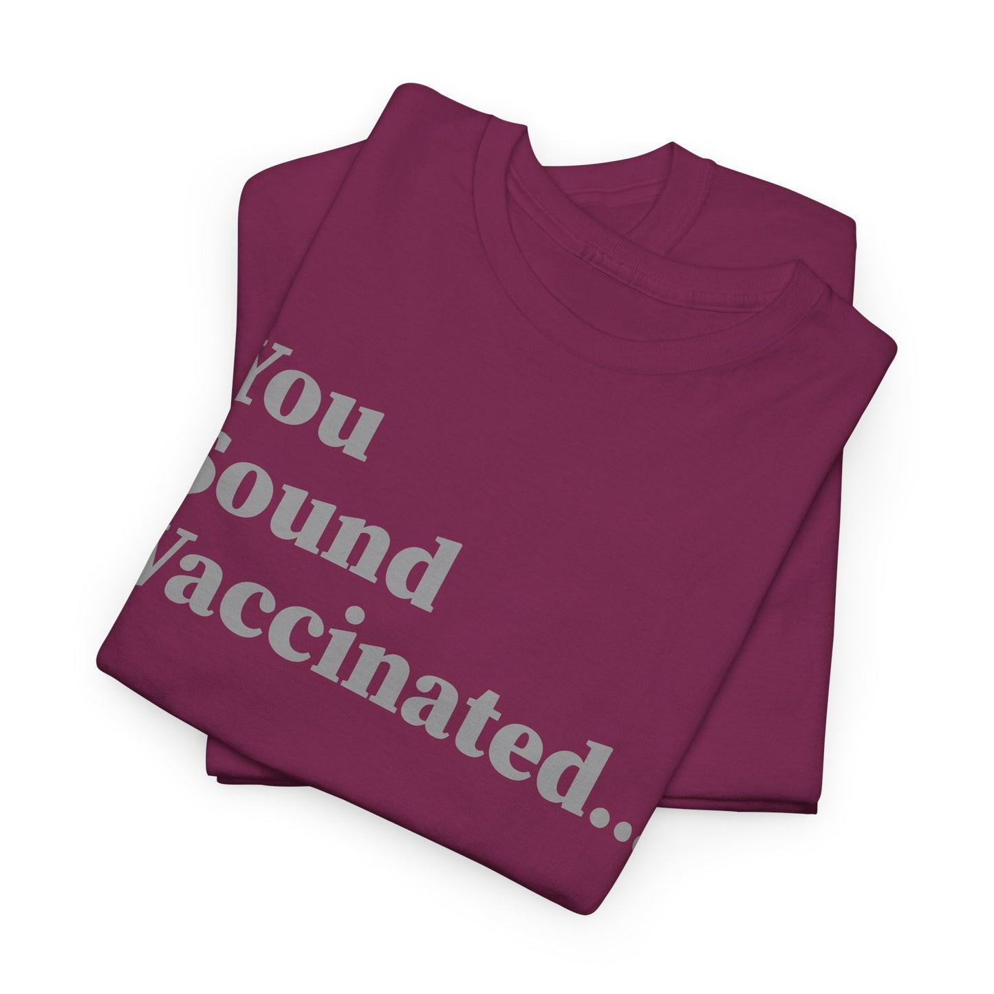 You Sound Vaccinated T-Shirt – Bold Snark Tee