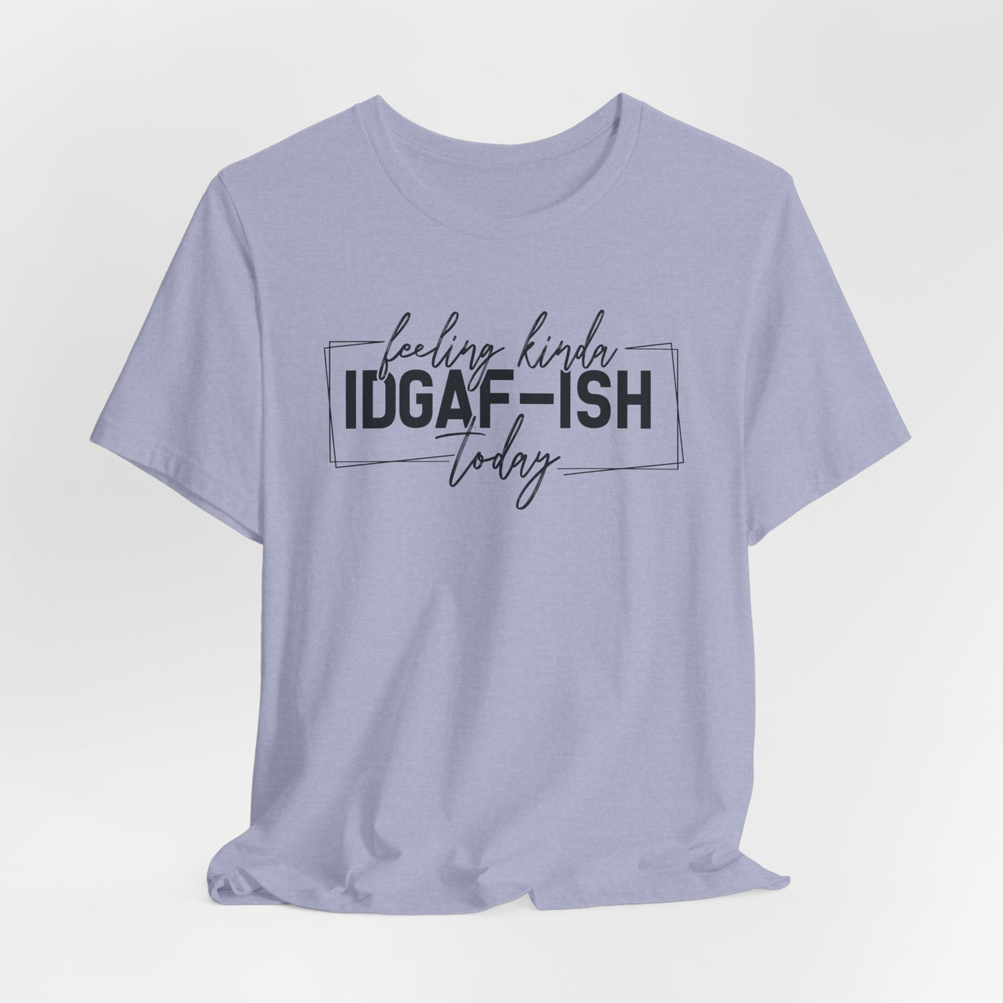 IDGAF ish Today T-Shirt - Funny Attitude Graphic Tee