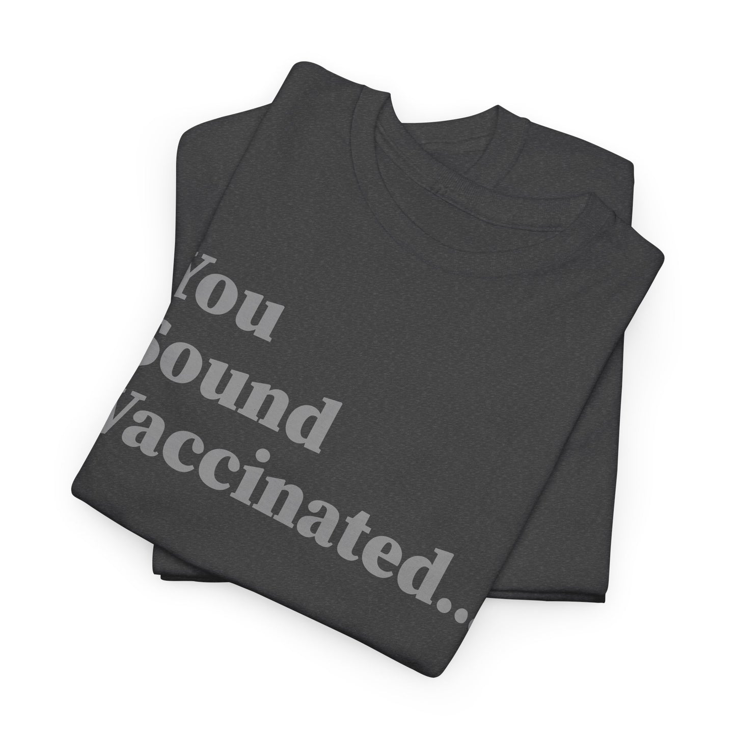 You Sound Vaccinated T-Shirt – Bold Snark Tee