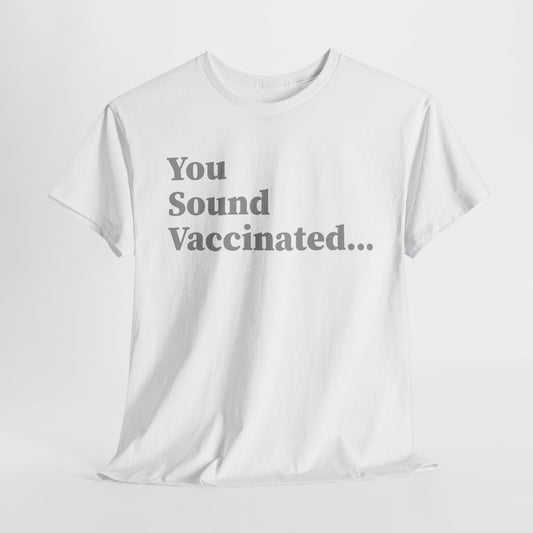 You Sound Vaccinated T-Shirt – Bold Snark Tee