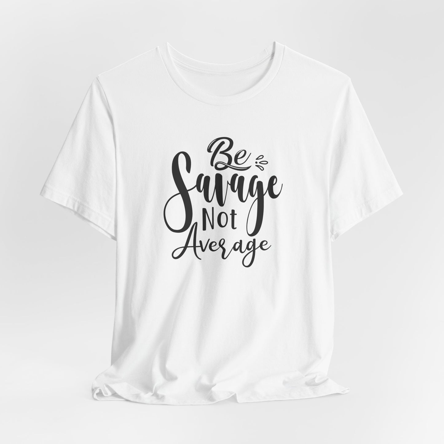 Be Savage Not Average T-Shirt - Bold Vibe Tee