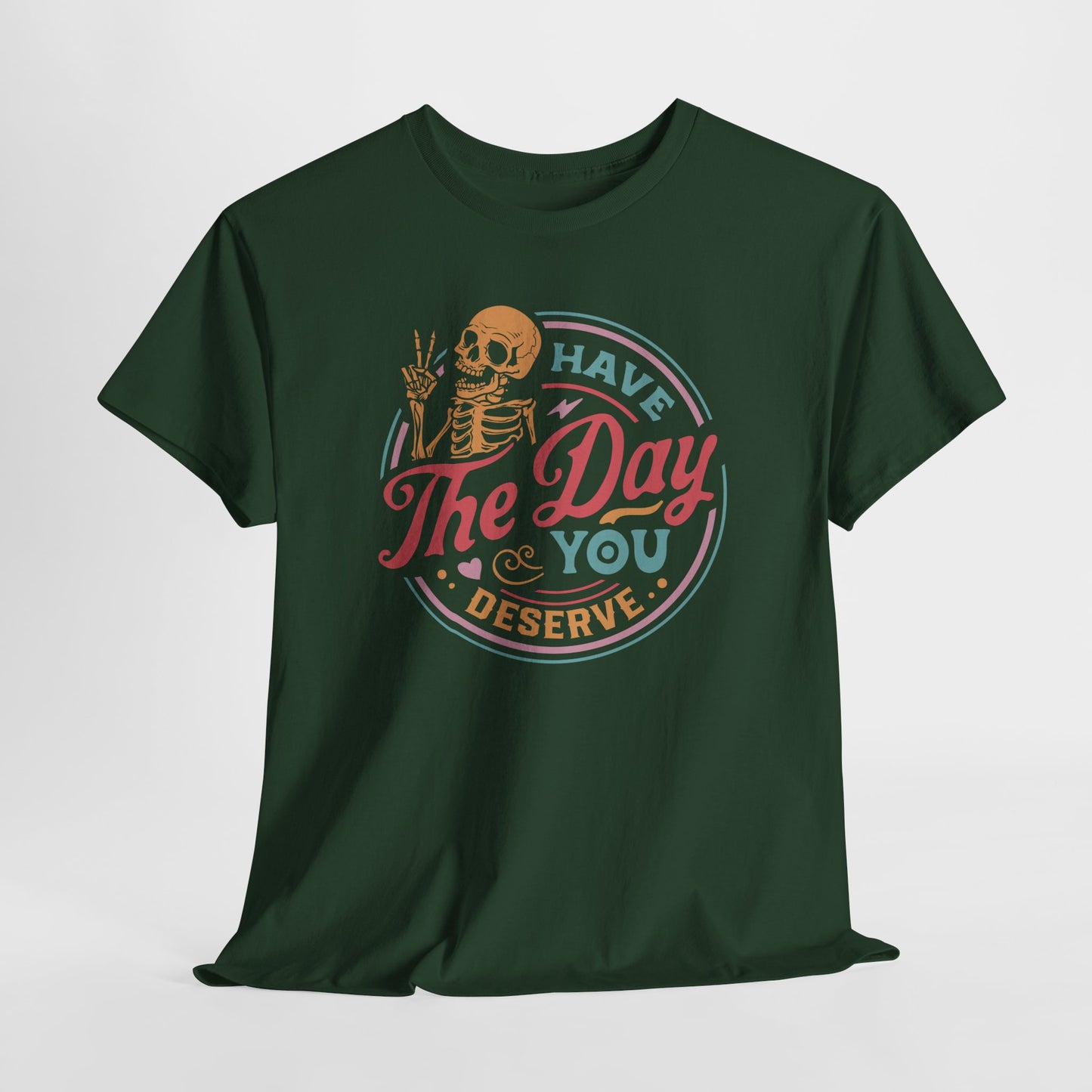 Have The Day You Deserve Graphic T-Shirt