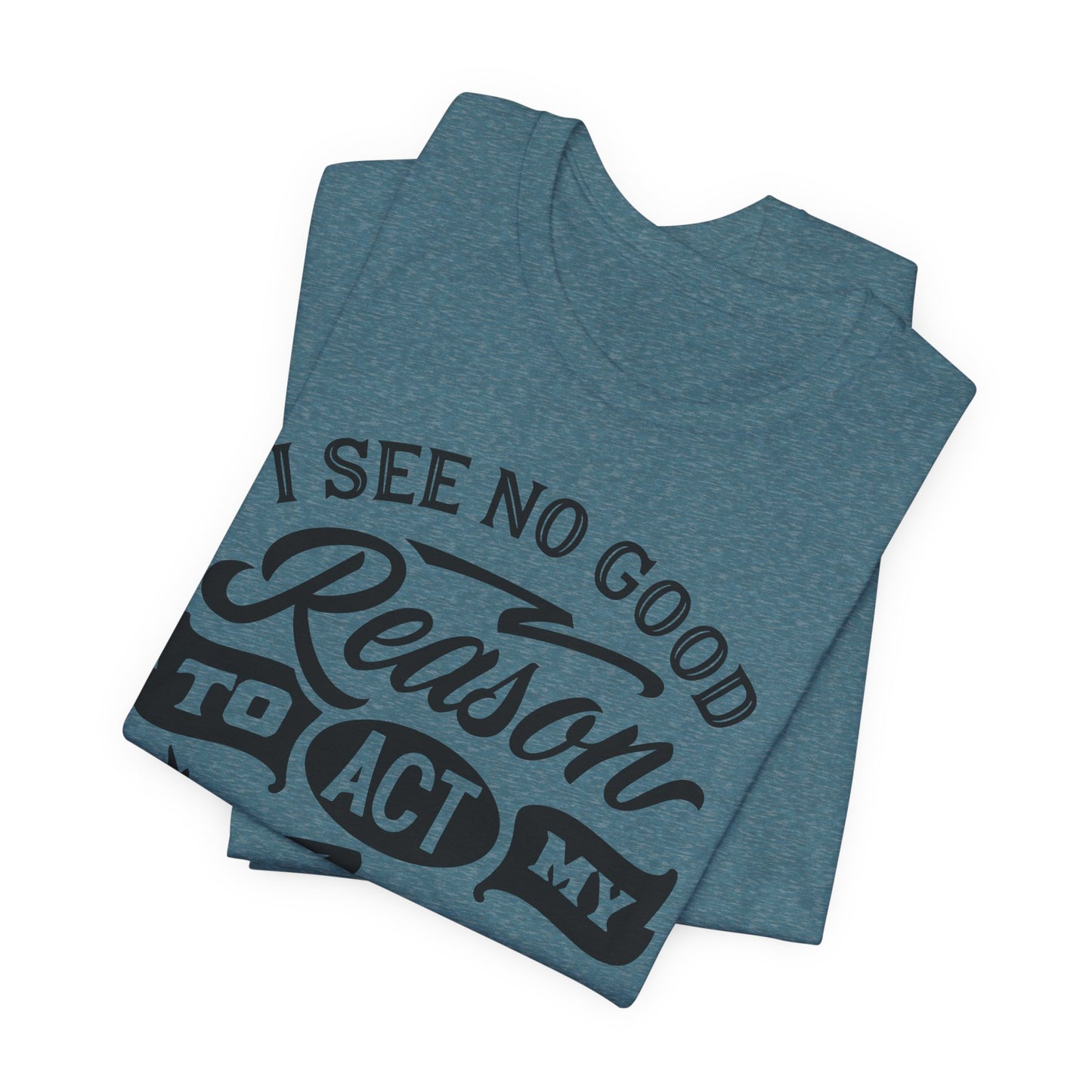 No Reason To Act My Age T-Shirt - Funny Graphic Tee