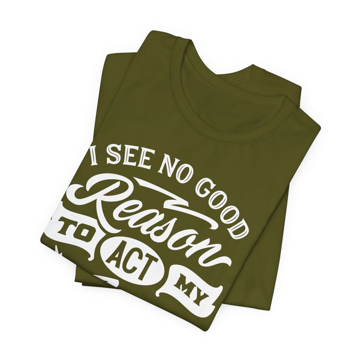 No Reason To Act My Age T-Shirt - Funny Graphic Tee