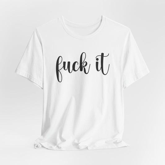 Fuck It Graphic T-Shirt