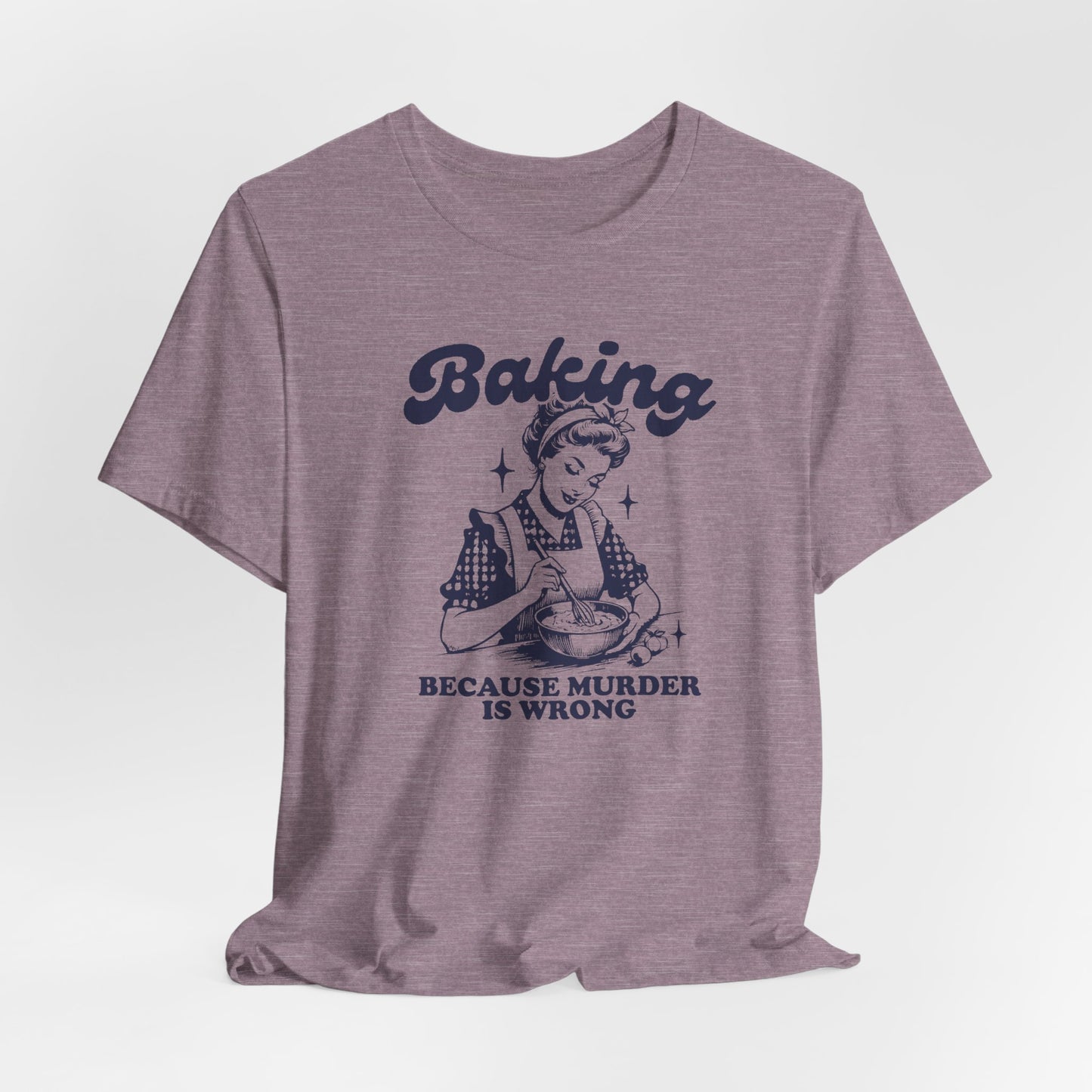 Baking Because Murder Is Wrong Tee