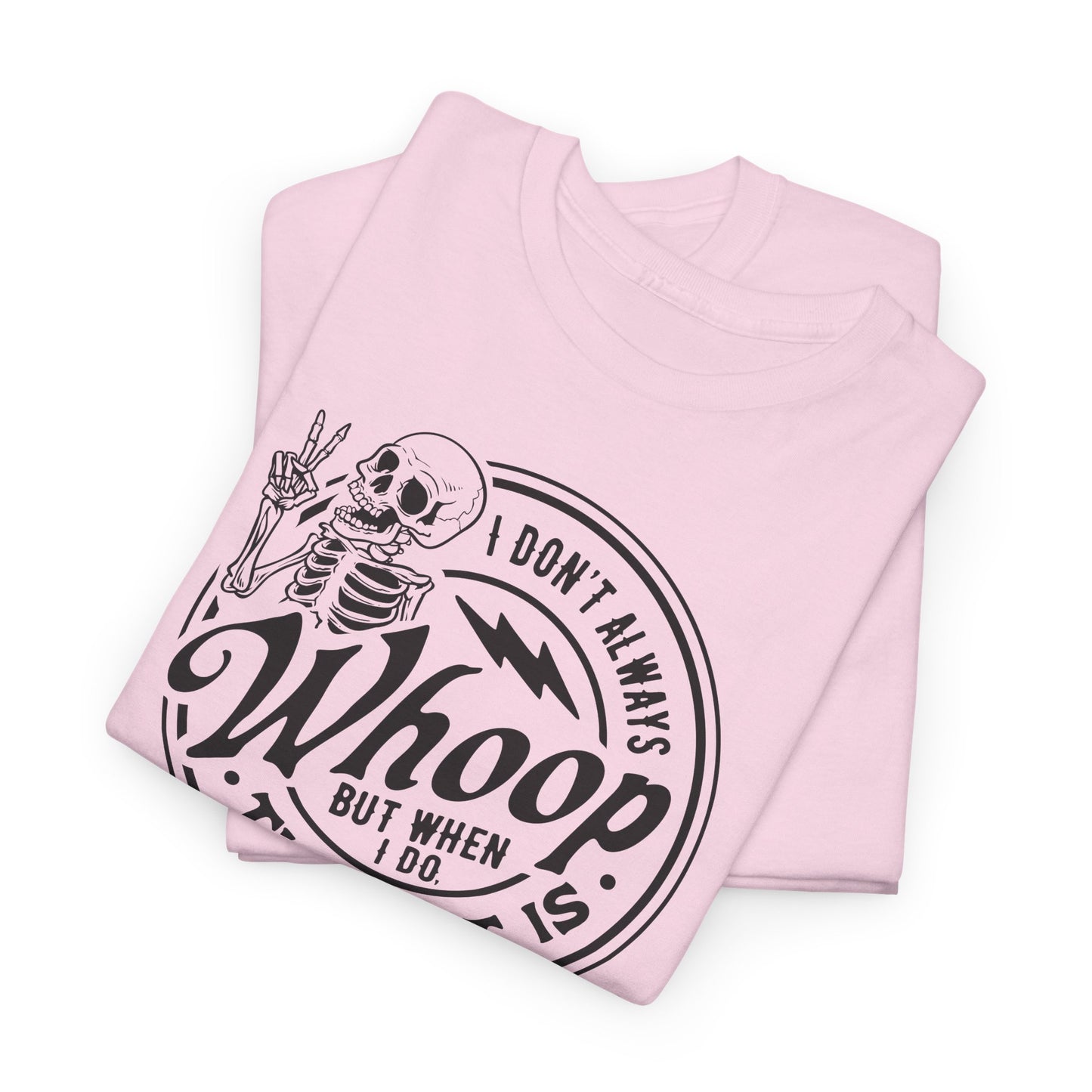 I Don't Always Whoop But When I Do There It Is Tee