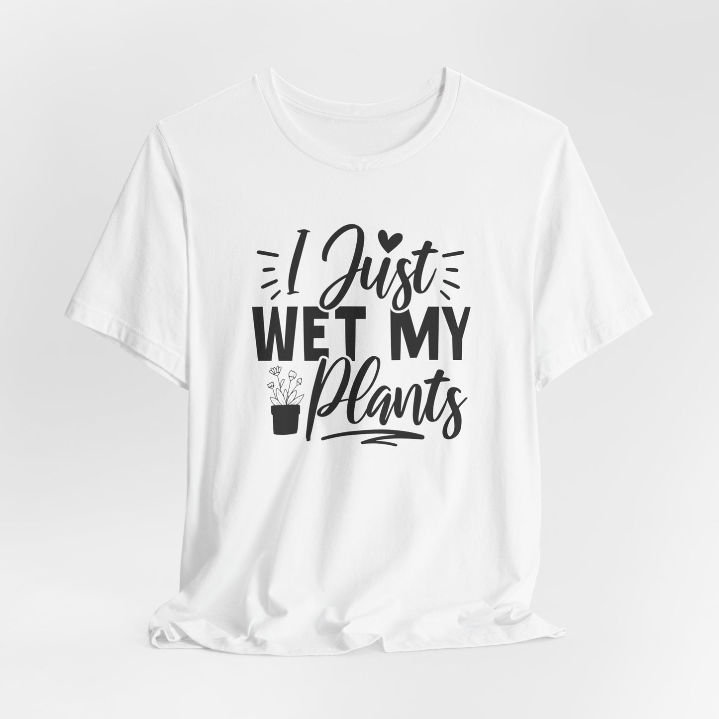I Just Wet My Plants T-Shirt - Funny Graphic