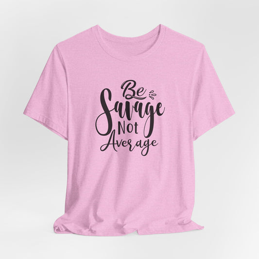 Be Savage Not Average T-Shirt - Bold Vibe Tee