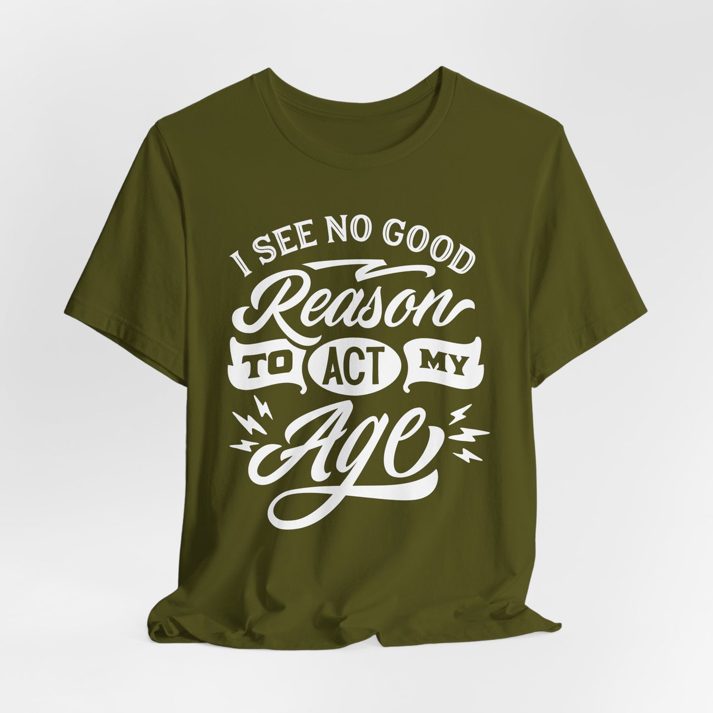 No Reason To Act My Age T-Shirt - Funny Graphic Tee