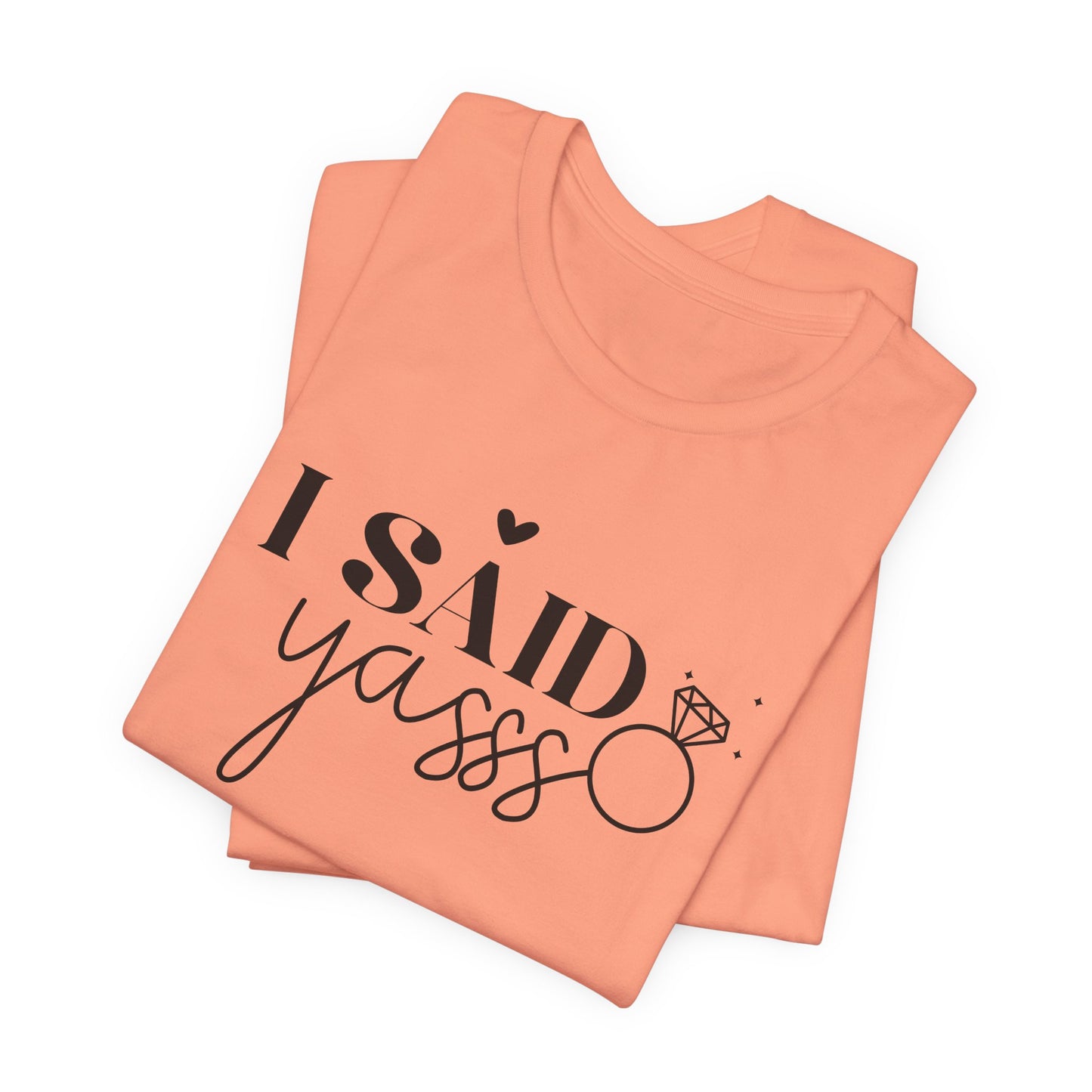 I Said Yasss T-Shirt For Fiancee T Shirt For Bachelorette Party TShirt