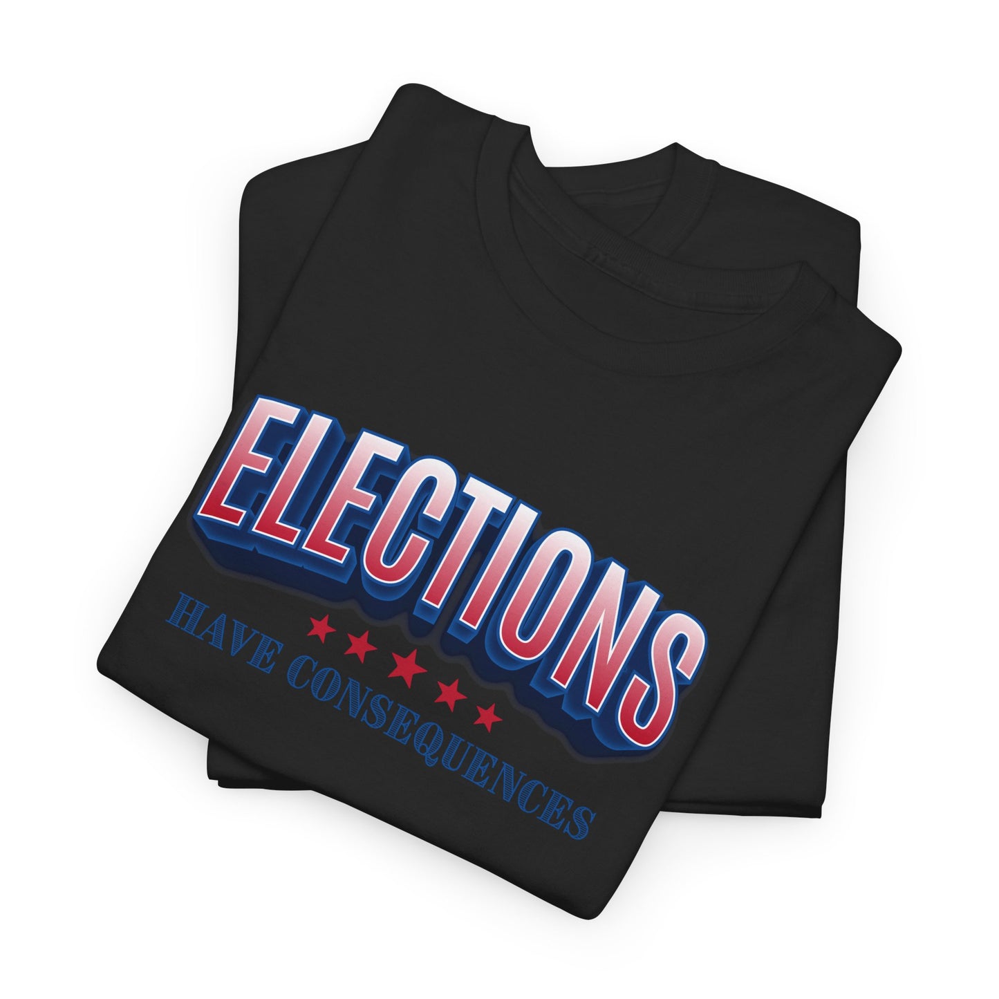 Elections Have Consequences T-Shirt - Political Truth Tee