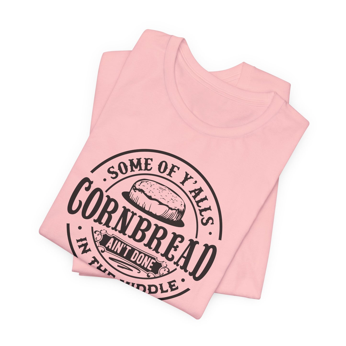 Cornbread Ain't Done T-Shirt - Funny Graphic