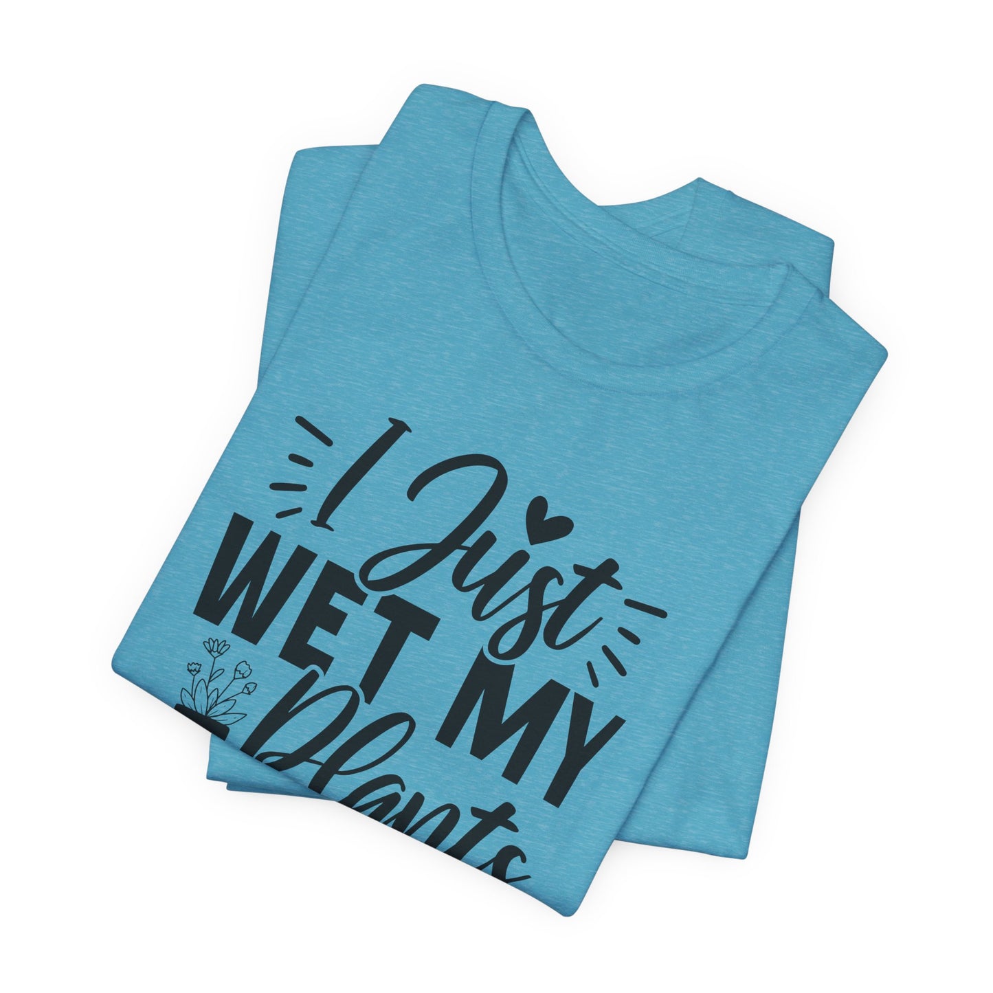 I Just Wet My Plants T-Shirt - Funny Graphic