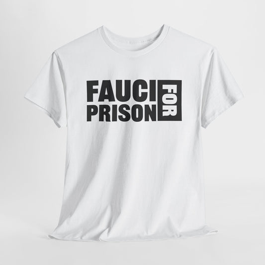 White Gildan 5000 T-Shirt with Black block lettering that reads FAUCI FOR PRISON.