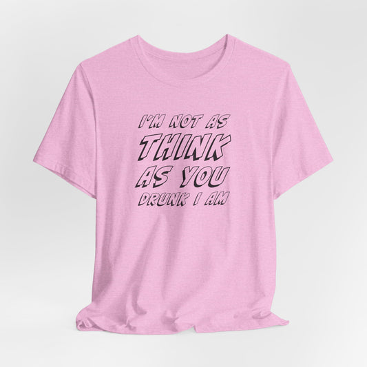 I'm Not as Think T-Shirt - Funny Drinking Graphic