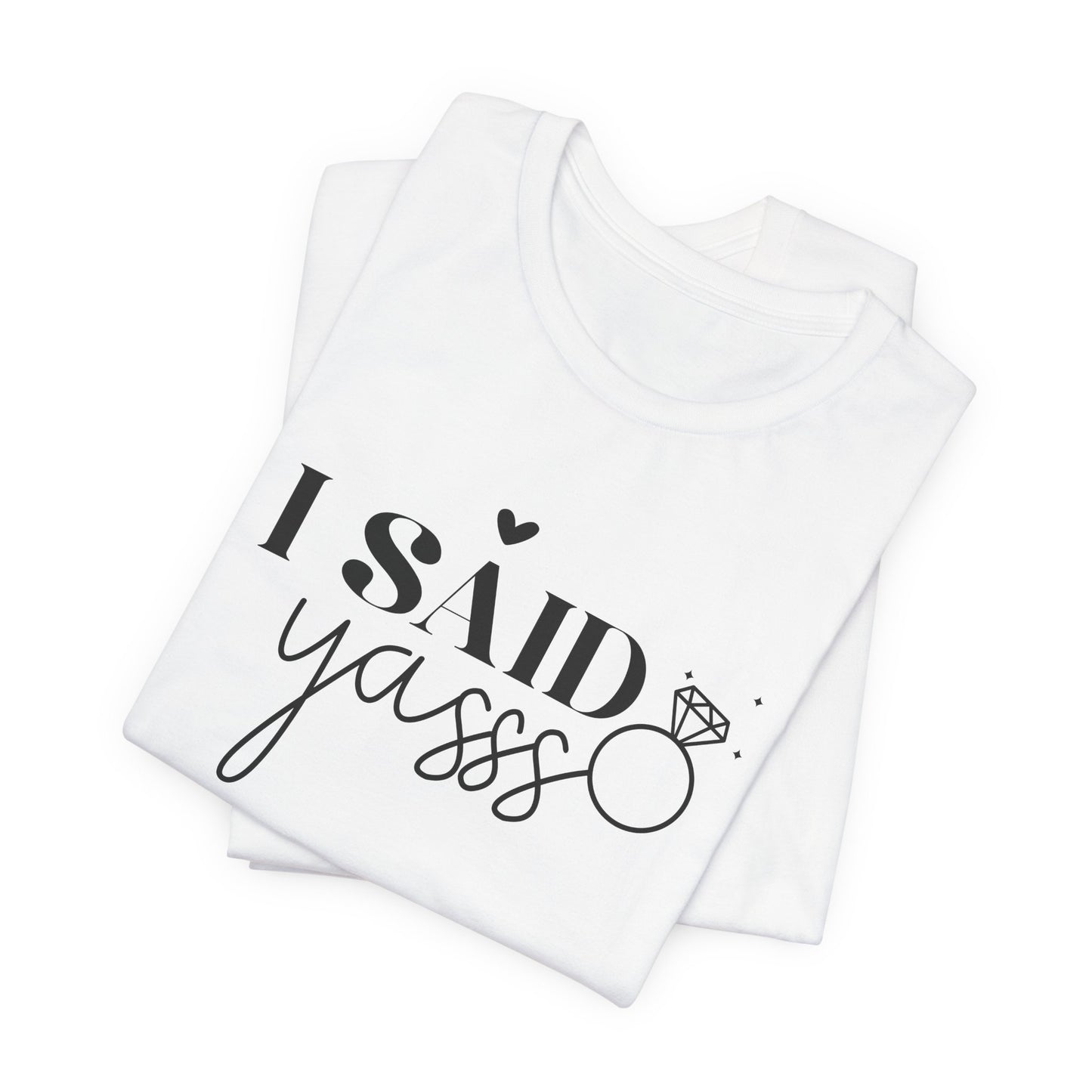 I Said Yasss T-Shirt For Fiancee T Shirt For Bachelorette Party TShirt