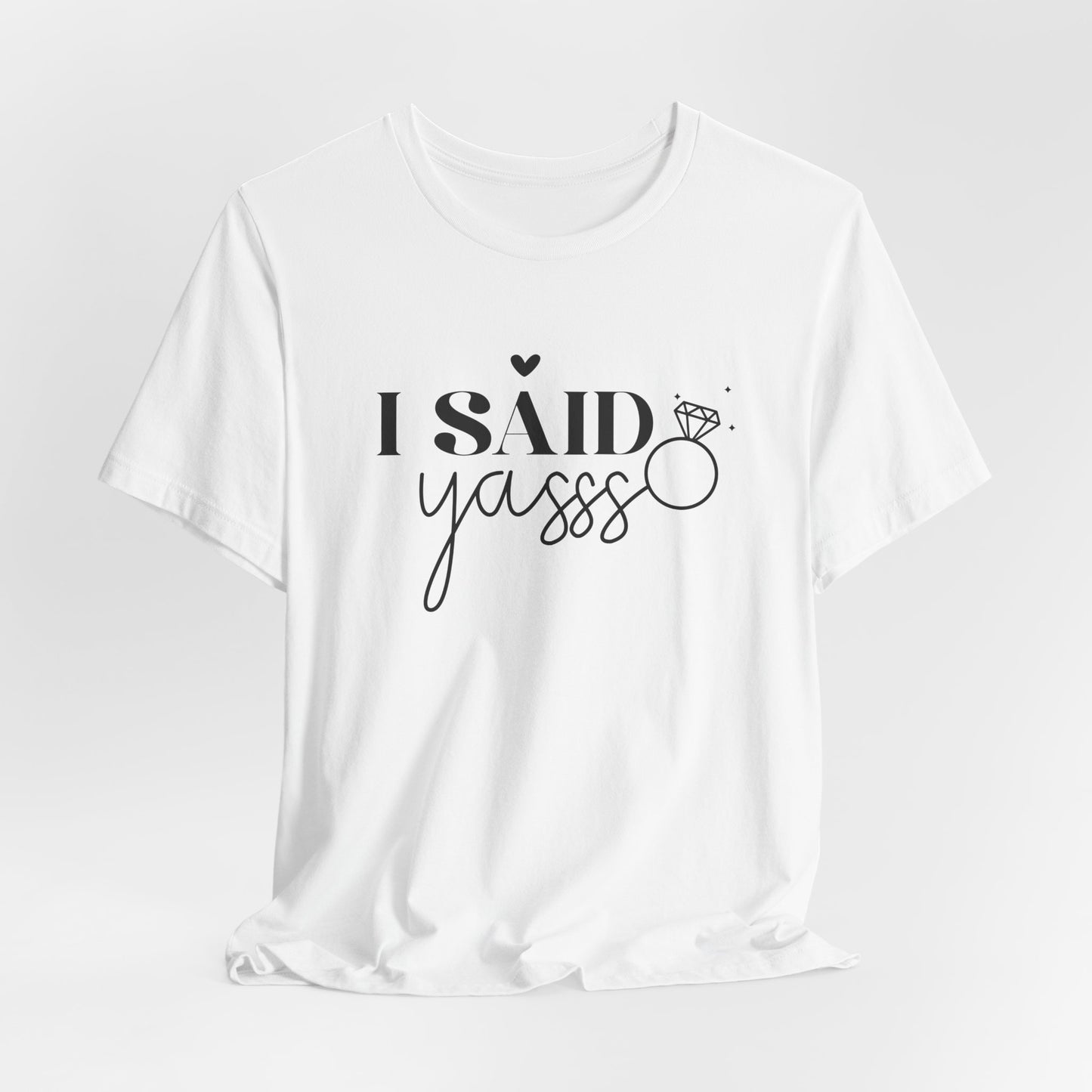 I Said Yasss T-Shirt For Fiancee T Shirt For Bachelorette Party TShirt