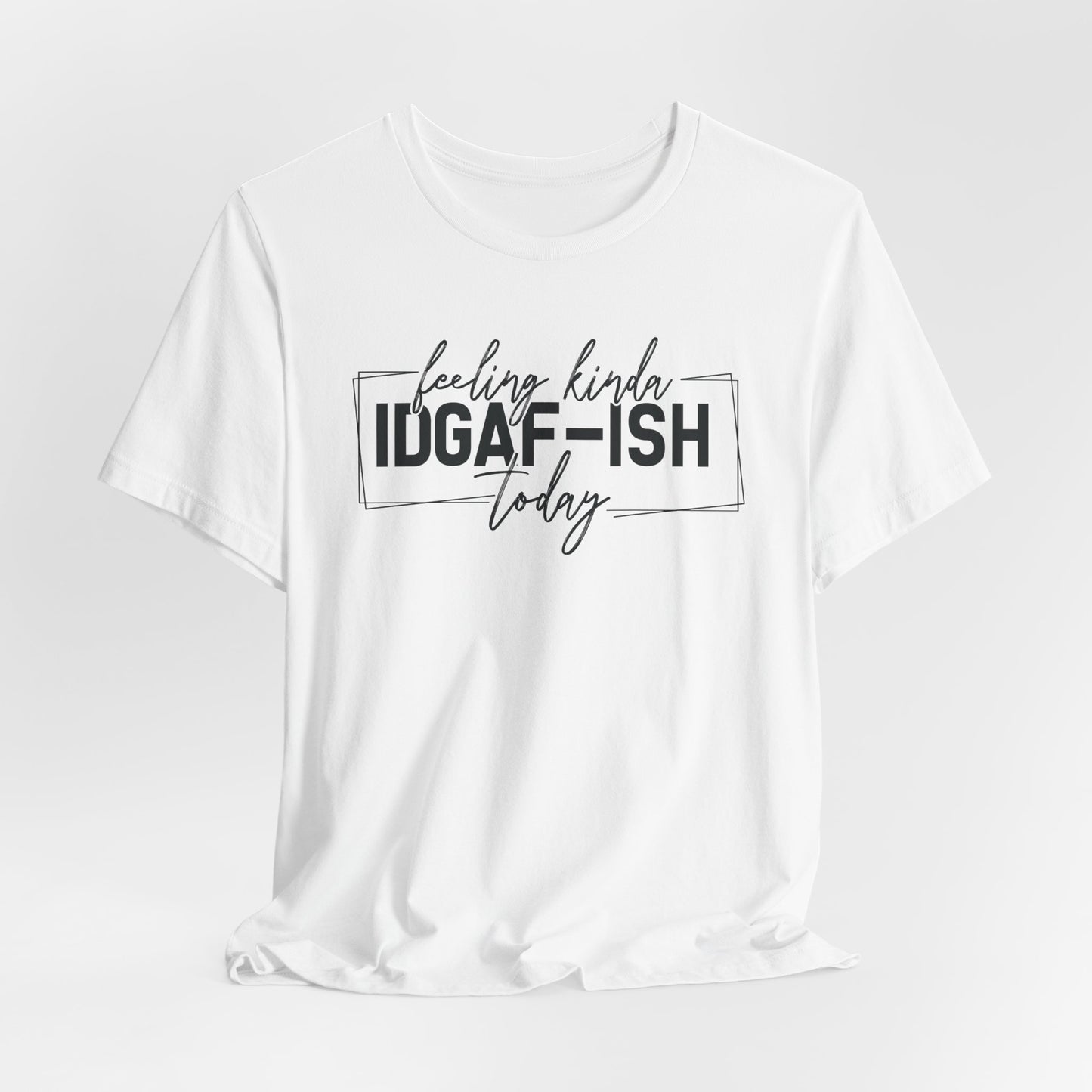 IDGAF ish Today T-Shirt - Funny Attitude Graphic Tee