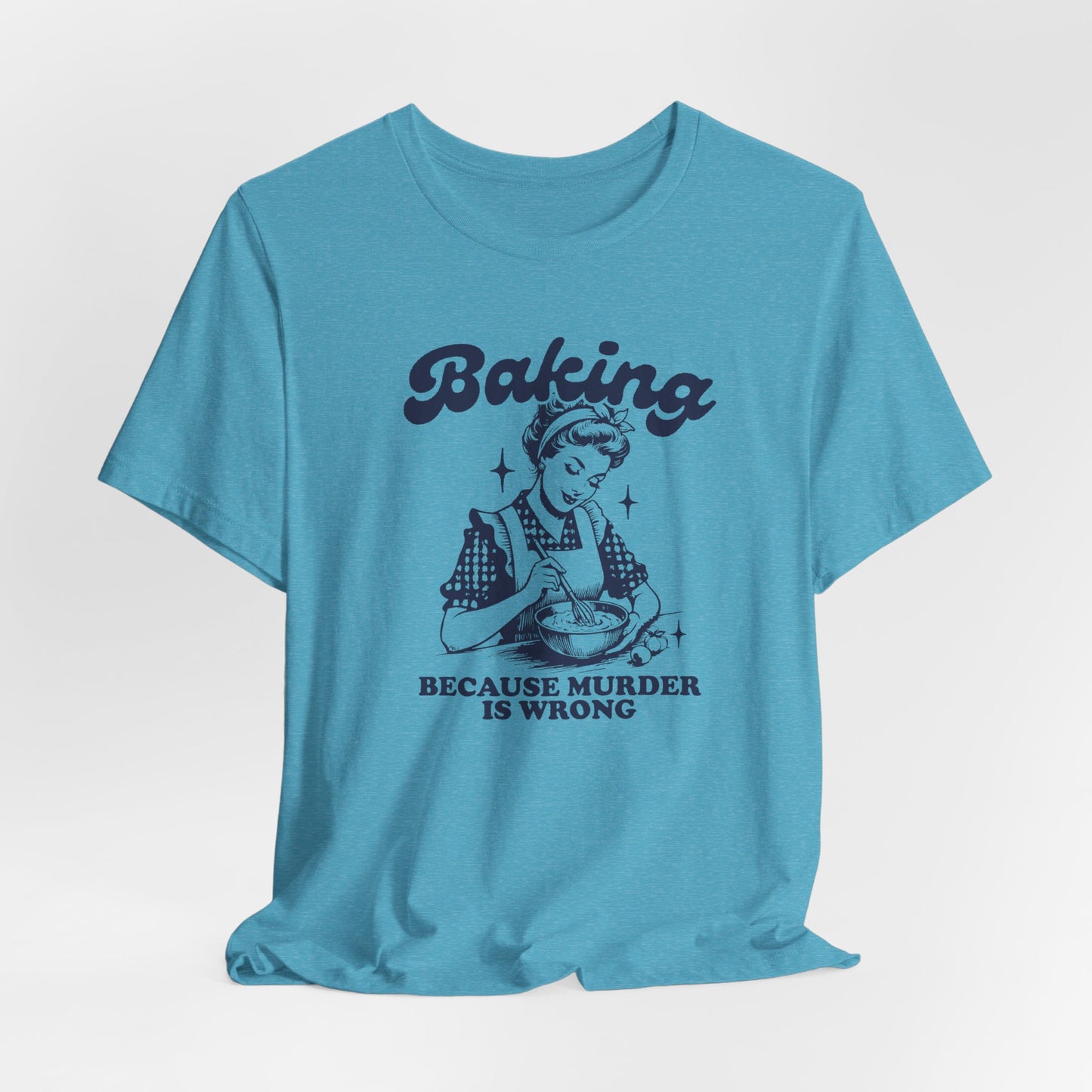 Baking Because Murder Is Wrong Tee