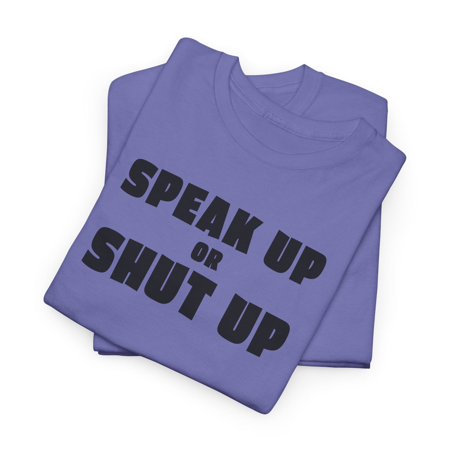 Speak Up or Shut Up T-Shirt - Bold Motivational Tee