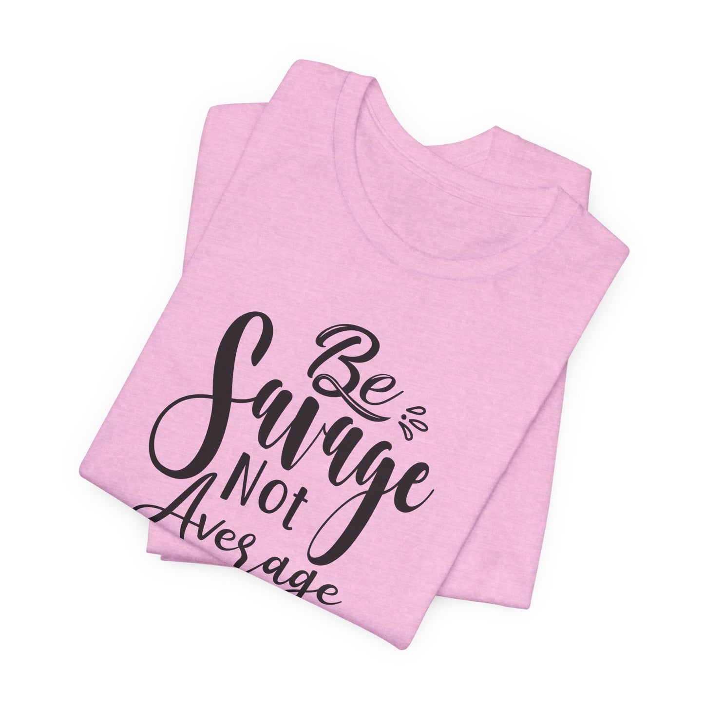 Be Savage Not Average T-Shirt - Bold Vibe Tee