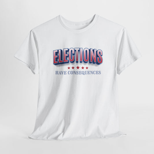 Elections Have Consequences T-Shirt - Political Truth Tee