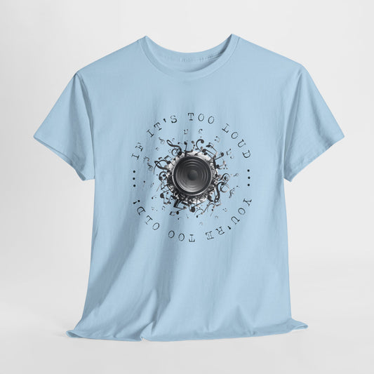 If It's Too Loud You're Too Old Tee
