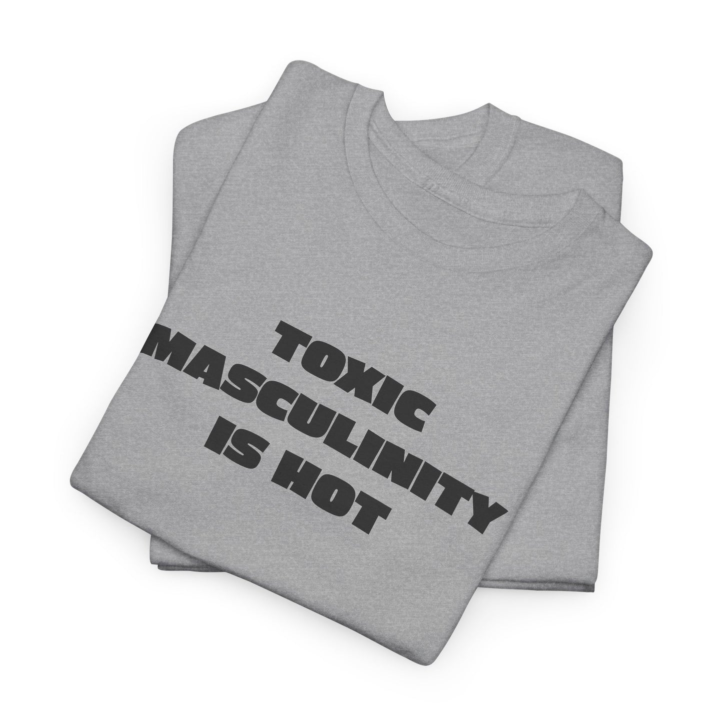 Toxic Masculinity Is Hot T-Shirt - Fierce Flair Tee