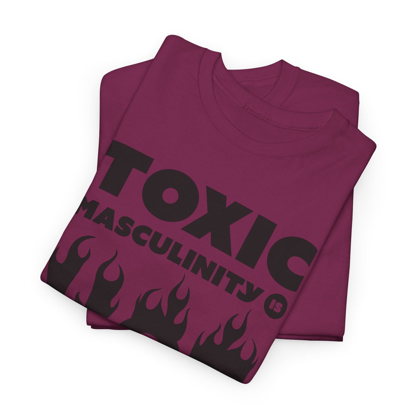 Toxic Masculinity Is Hot T-Shirt - Bold Humor Tee