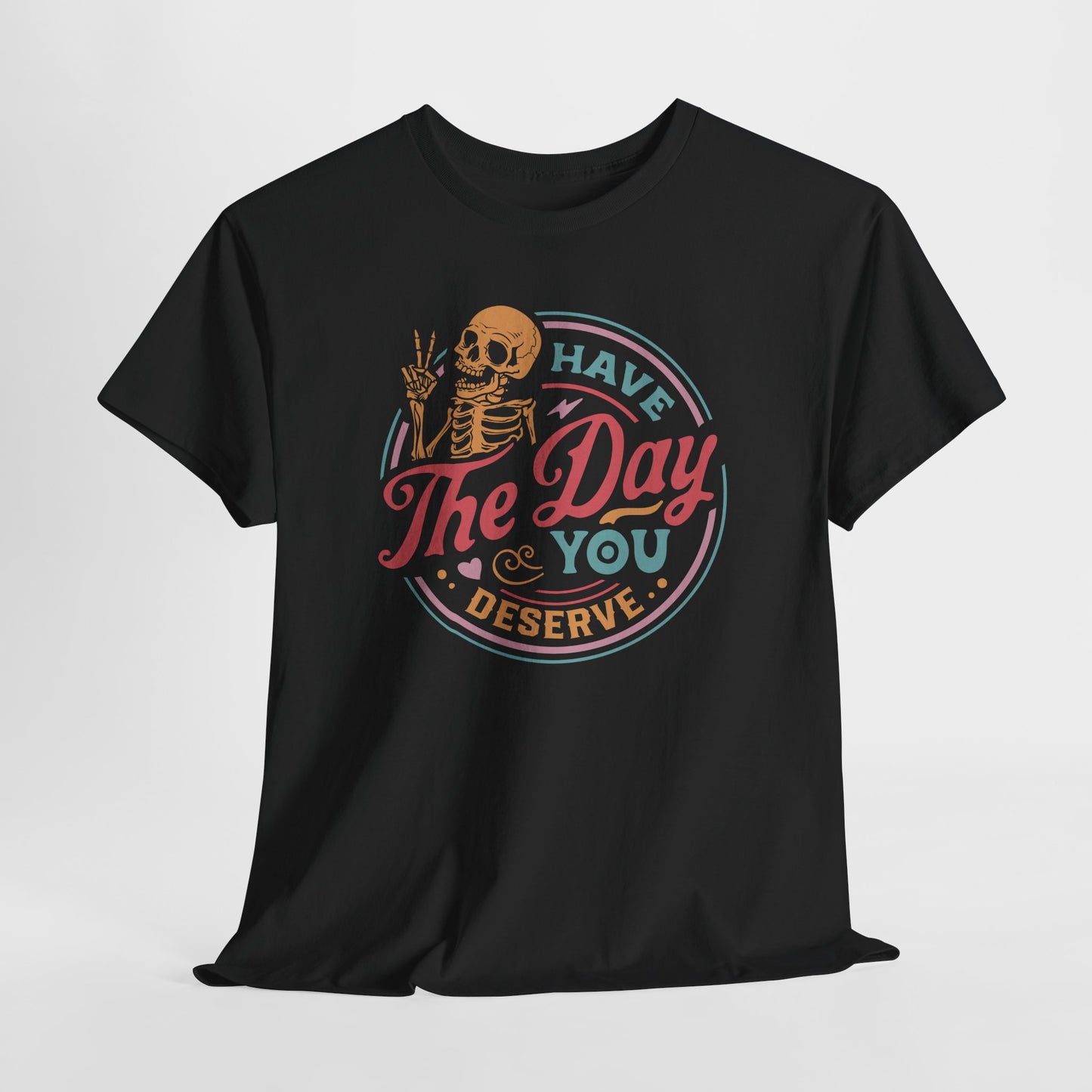Have The Day You Deserve Graphic T-Shirt