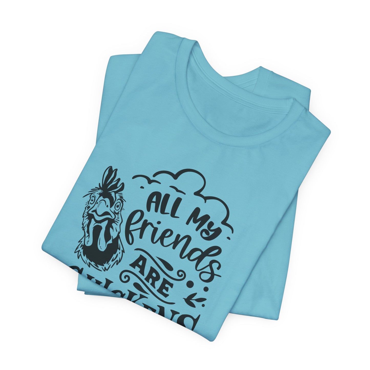 All My Friends Are Chickens T-Shirt - Funny Farm Tee