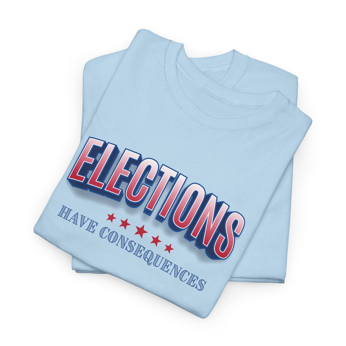 Elections Have Consequences T-Shirt - Political Truth Tee