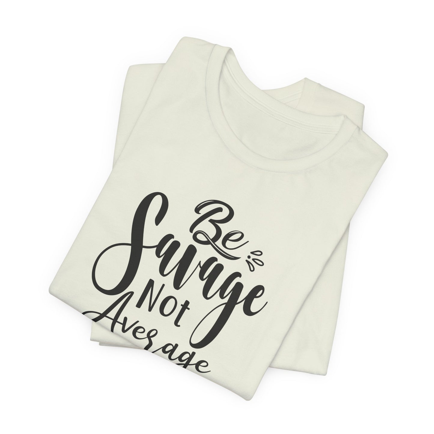 Be Savage Not Average T-Shirt - Bold Vibe Tee