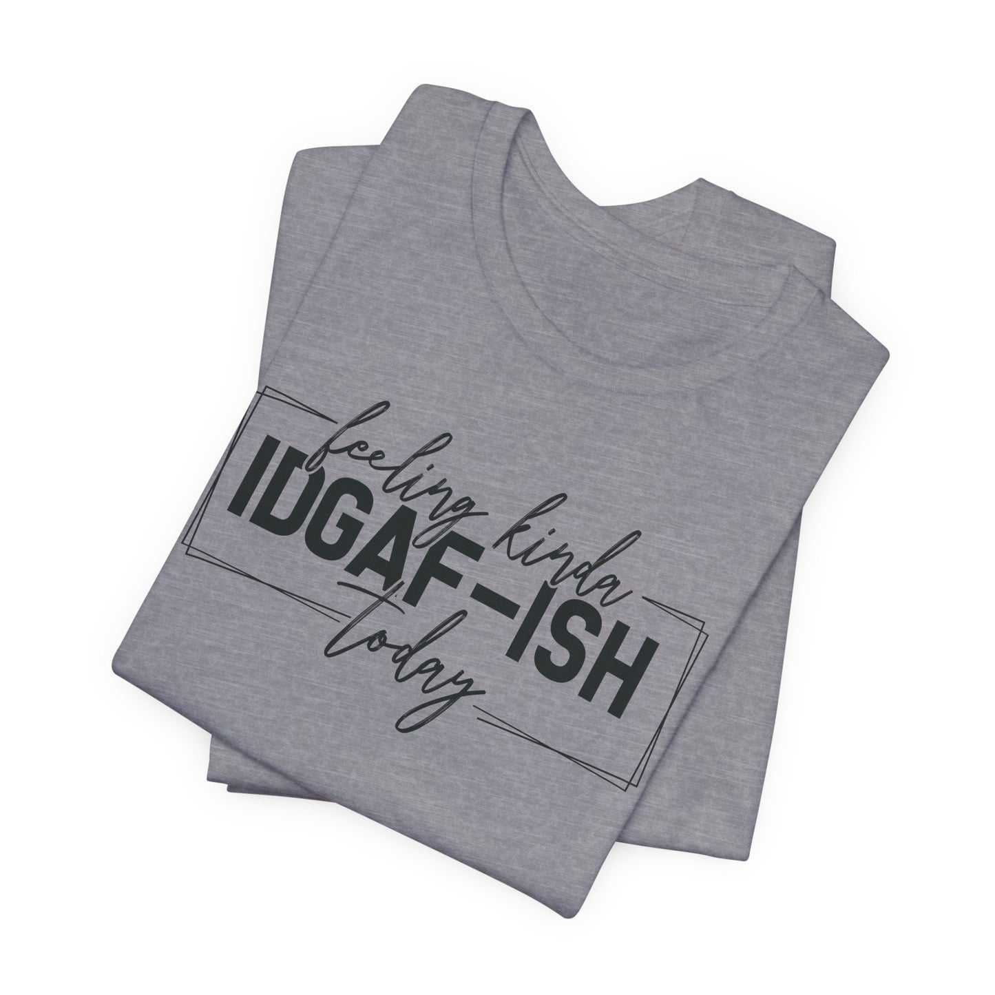 IDGAF ish Today T-Shirt - Funny Attitude Graphic Tee