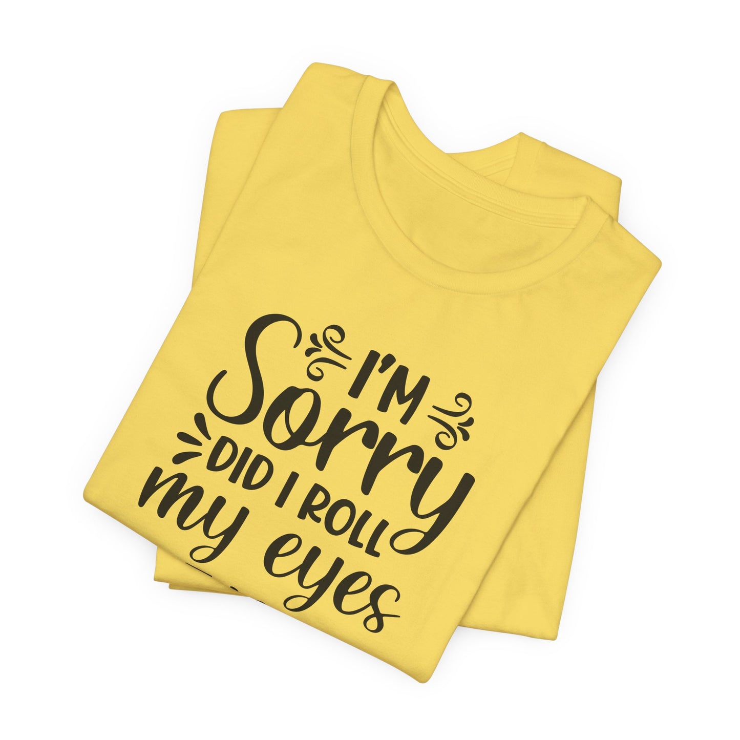 I'm Sorry Did I Roll My Eyes Out Loud Graphic T-Shirt