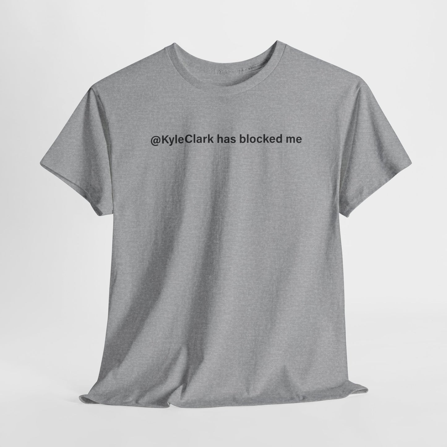 Kyle Clark Has Blocked Me T-Shirt - Social Media Humor Tee