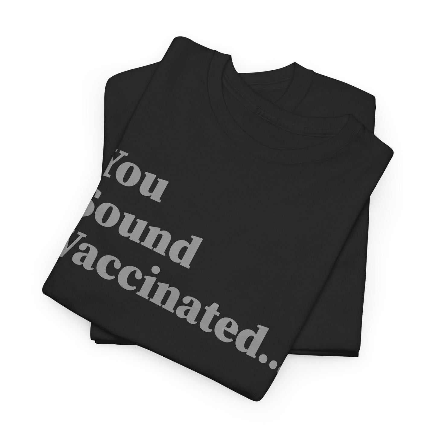 You Sound Vaccinated T-Shirt – Bold Snark Tee