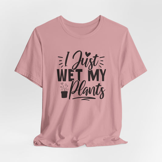 I Just Wet My Plants T-Shirt - Funny Graphic