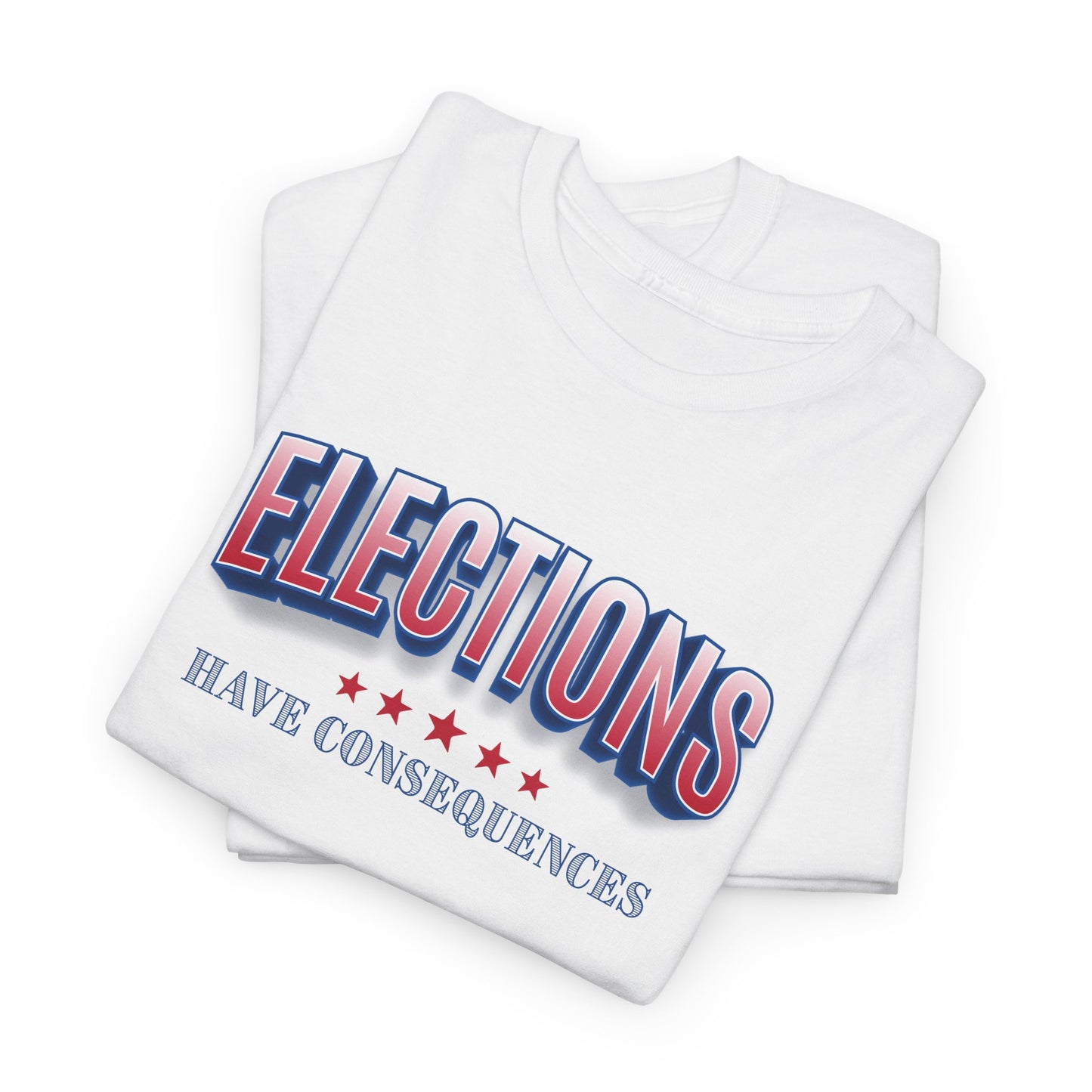 Elections Have Consequences T-Shirt - Political Truth Tee