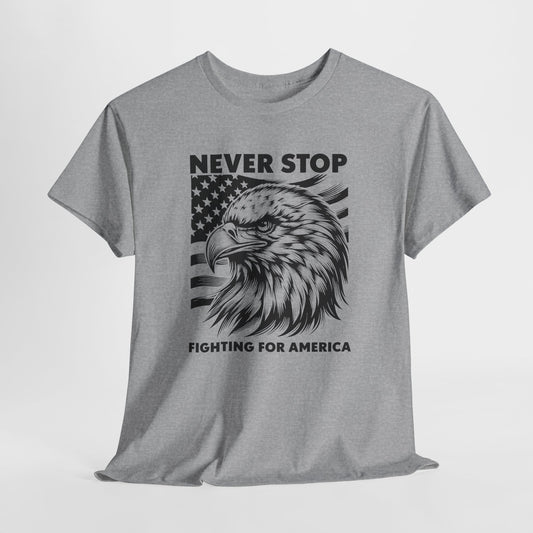 Never Stop Fighting for America T-Shirt - USA Made