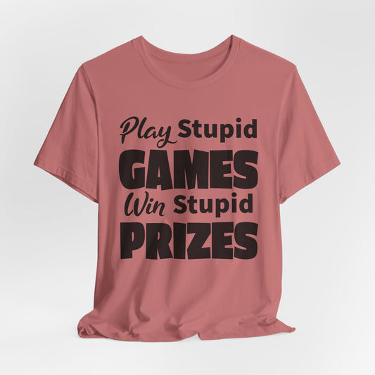 Play Stupid Games T-Shirt - USA Made