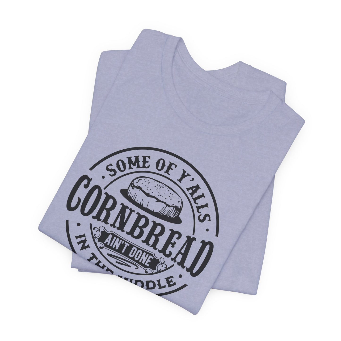 Cornbread Ain't Done T-Shirt - Funny Graphic