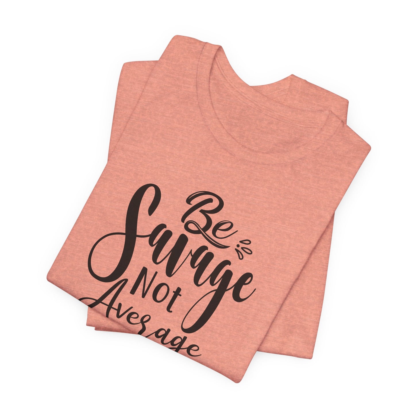 Be Savage Not Average T-Shirt - Bold Vibe Tee